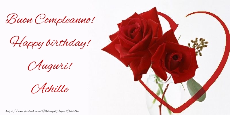 Buon Compleanno! Happy birthday! Auguri! Achille - Cartoline compleanno con rose