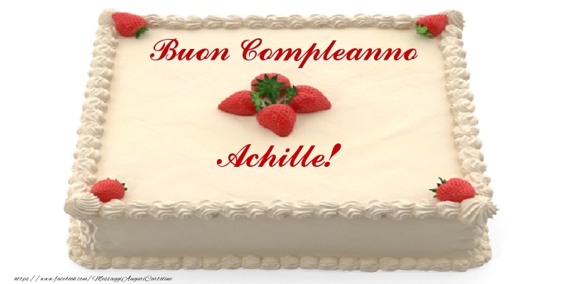 Torta con fragole - Buon Compleanno Achille! - Cartoline compleanno con torta