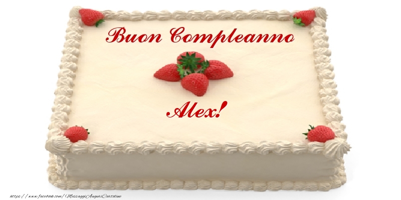 Torta con fragole - Buon Compleanno Alex! - Cartoline compleanno con torta