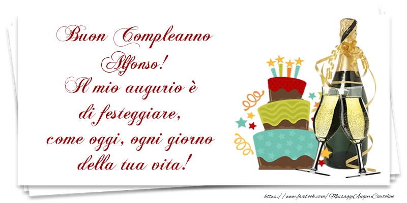 Buon Compleanno Alfonso! Il mio augurio è di festeggiare, come oggi, ogni giorno della tua vita! - Cartoline compleanno