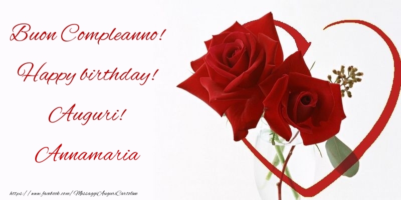 Buon Compleanno! Happy birthday! Auguri! Annamaria - Cartoline compleanno con rose