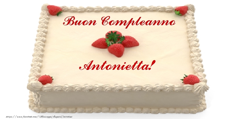 Torta con fragole - Buon Compleanno Antonietta! - Cartoline compleanno con torta