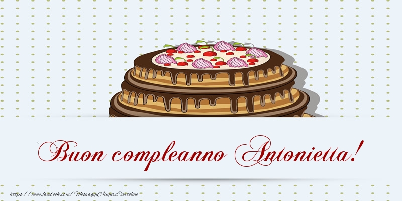 Buon compleanno Antonietta! Torta - Cartoline compleanno con torta