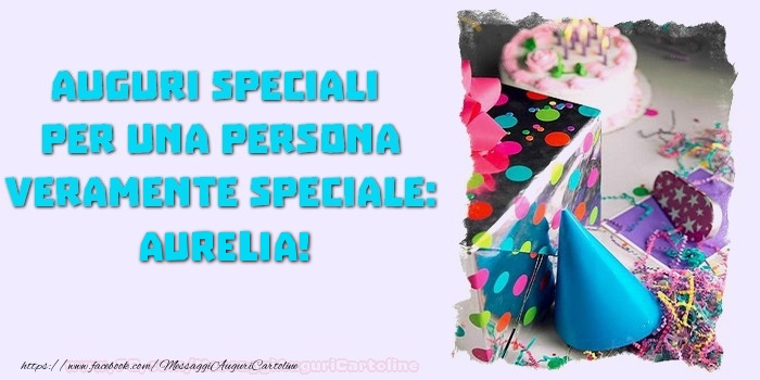 Auguri speciali  per una persona veramente speciale, Aurelia - Cartoline compleanno