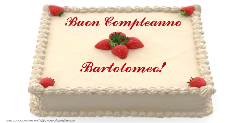 Torta con fragole - Buon Compleanno Bartolomeo! - Cartoline compleanno con torta