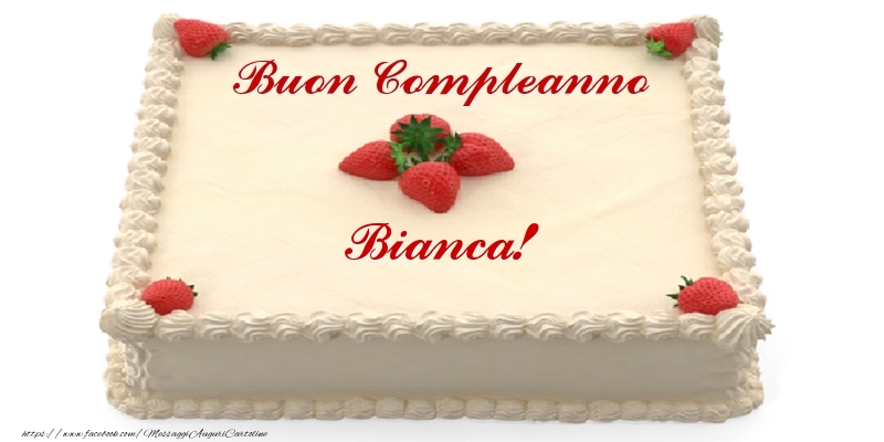 Torta con fragole - Buon Compleanno Bianca! - Cartoline compleanno con torta