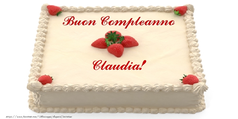 Torta con fragole - Buon Compleanno Claudia! - Cartoline compleanno con torta