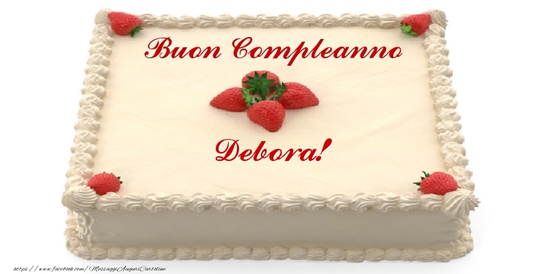 Torta con fragole - Buon Compleanno Debora! - Cartoline compleanno con torta
