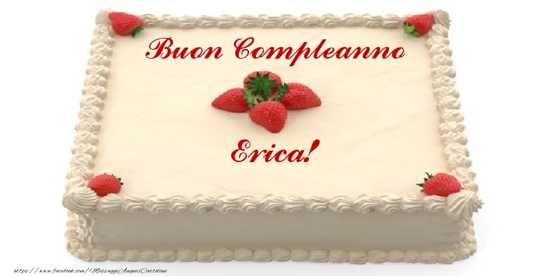 Torta con fragole - Buon Compleanno Erica! - Cartoline compleanno con torta