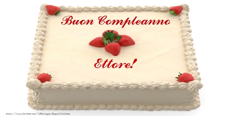 Torta con fragole - Buon Compleanno Ettore! - Cartoline compleanno con torta