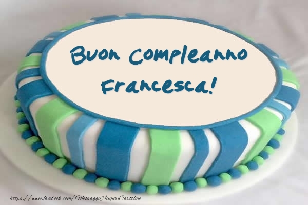 Torta Buon Compleanno Francesca! - Cartoline compleanno con torta
