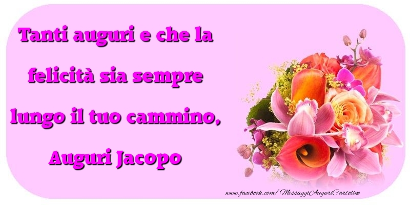 Tanti auguri e che la felicità sia sempre lungo il tuo cammino, Jacopo - Cartoline compleanno