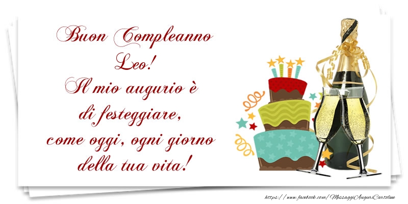 Buon Compleanno Leo! Il mio augurio è di festeggiare, come oggi, ogni giorno della tua vita! - Cartoline compleanno