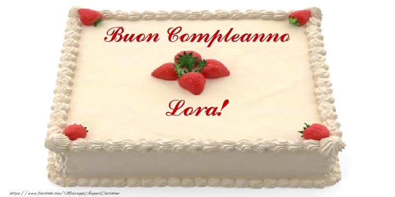 Torta con fragole - Buon Compleanno Lora! - Cartoline compleanno con torta