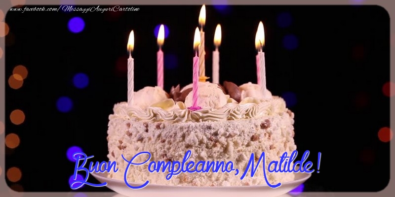Buon compleanno, Matilde - Cartoline compleanno