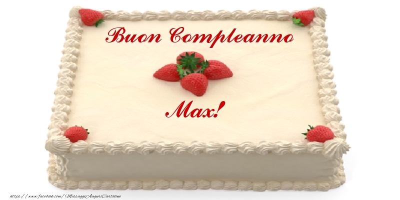 Torta con fragole - Buon Compleanno Max! - Cartoline compleanno con torta