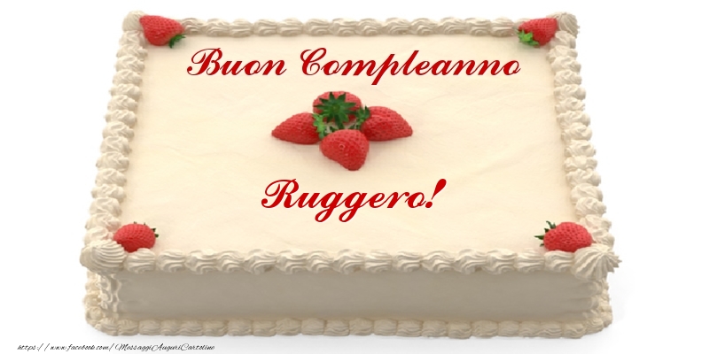 Torta con fragole - Buon Compleanno Ruggero! - Cartoline compleanno con torta