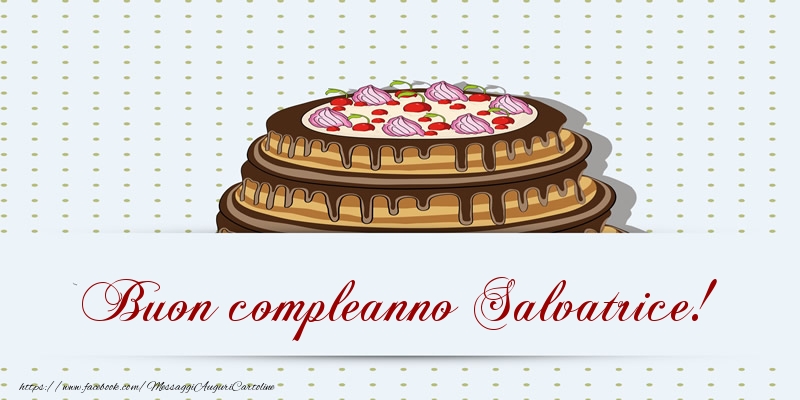  Buon compleanno Salvatrice! Torta - Cartoline compleanno con torta