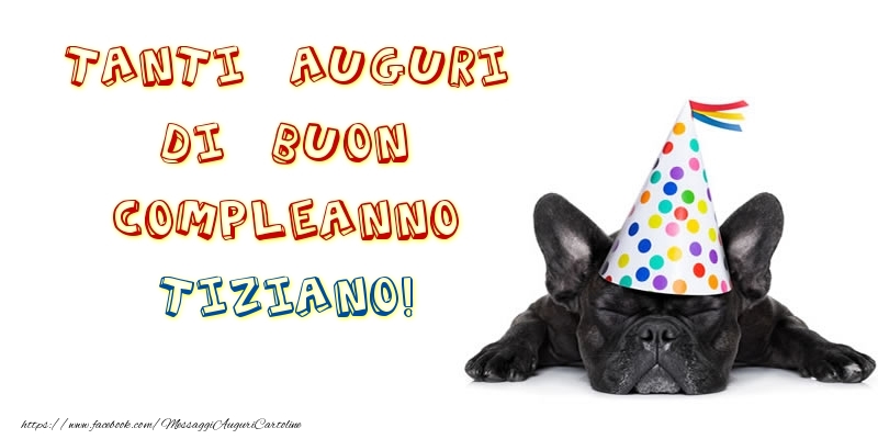 Tanti Auguri di Buon Compleanno Tiziano! - Cartoline compleanno