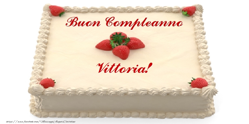 Torta con fragole - Buon Compleanno Vittoria! - Cartoline compleanno con torta
